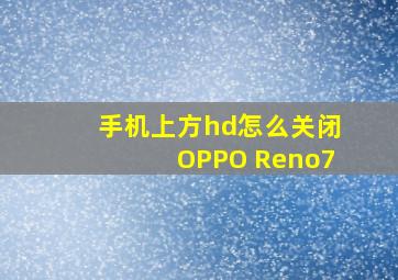 手机上方hd怎么关闭OPPO Reno7